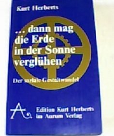 ...dann mag die Erde in der Sonne verglühen. Welten-Geist und Menschenschicksal. Der soziale Gestaltwandel Social Sciences