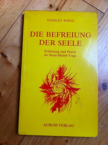 Die Befreiung der Seele. Erfahrung und Praxis im Surat- Shadb- Yoga Lifestyle