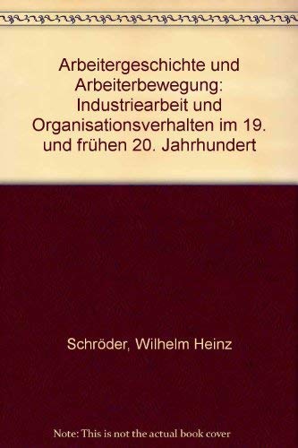 Arbeitergeschichte und Arbeiterbewegung. Industriearbeit und Organisationsverhalten im 19. und frühen 20. Jahrhundert Social Sciences