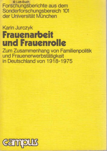Frauenarbeit und Frauenrolle: Zum Zusammenhang von Familienpolitik und Frauenerwerbstätigkeit in Deutschland 1918-1975 (Forschungsberichte aus dem SFB 101) Business, Finance & Career