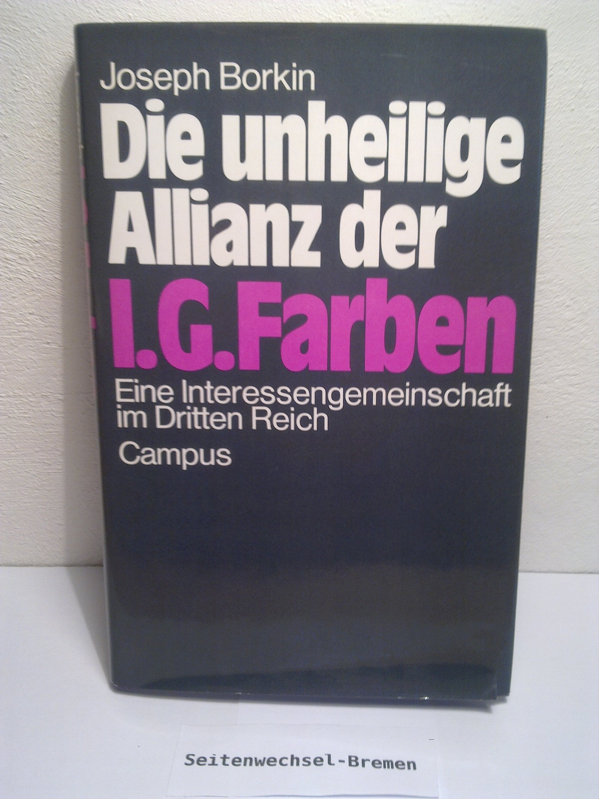 Die unheilige Allianz der IG Farben : e. Interessengemeinschaft im Dritten Reich. German history