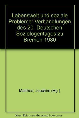 Lebenswelt und soziale Probleme: Verhandlungen des 20. deutschen Soziologentages in Bremen 1980 Social Sciences