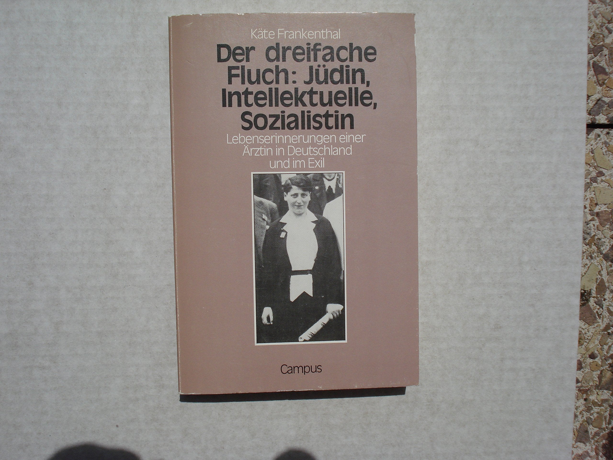 Jüdin, Intellektuelle und Sozialistin: Ein dreifacher Fluch: Lebenserinnerungen einer Ärztin in Deutschland und im Exil Politics & History