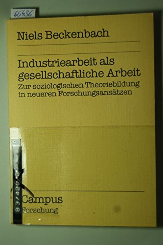 Industriearbeit als gesellschaftliche Arbeit: Zur soziologischen Theoriebildung in neueren Forschungsansätzen (Campus Forschung) Books