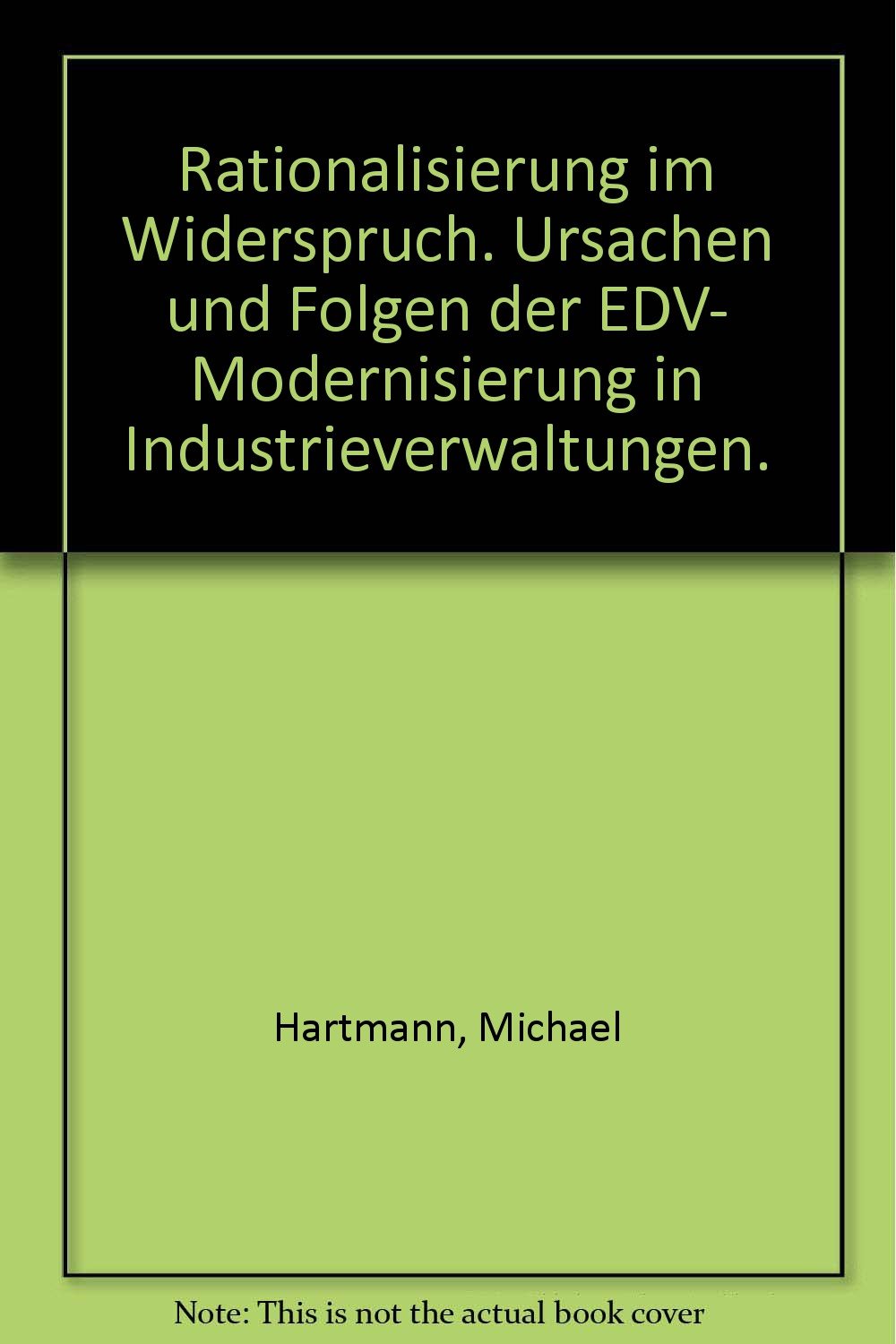 Rationalisierung im Widerspruch: Ursachen und Folgen der EDV-Modernisierung in Industrieverwaltungen Business, Finance & Career