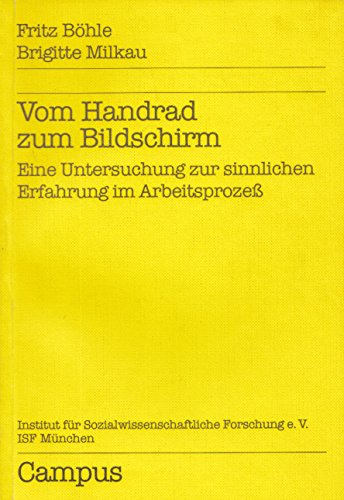 Vom Handrad zum Bildschirm: Eine Untersuchung zur sinnlichen Erfahrung im Arbeitsprozeß (Forschungsberichte aus dem ISF München) Business, Finance & Career