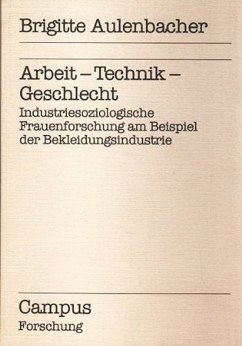 Arbeit-Technik-Geschlecht: Industriesoziologische Frauenforschung am Beispiel der Bekleidungsindustrie General education