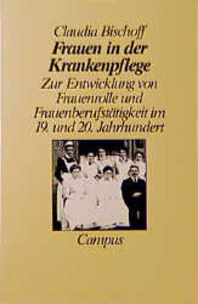 Frauen in der Krankenpflege: Zur Entwicklung von Frauenrolle und Frauenberufstätigkeit im 19. und 20. Jahrhundert Medicine