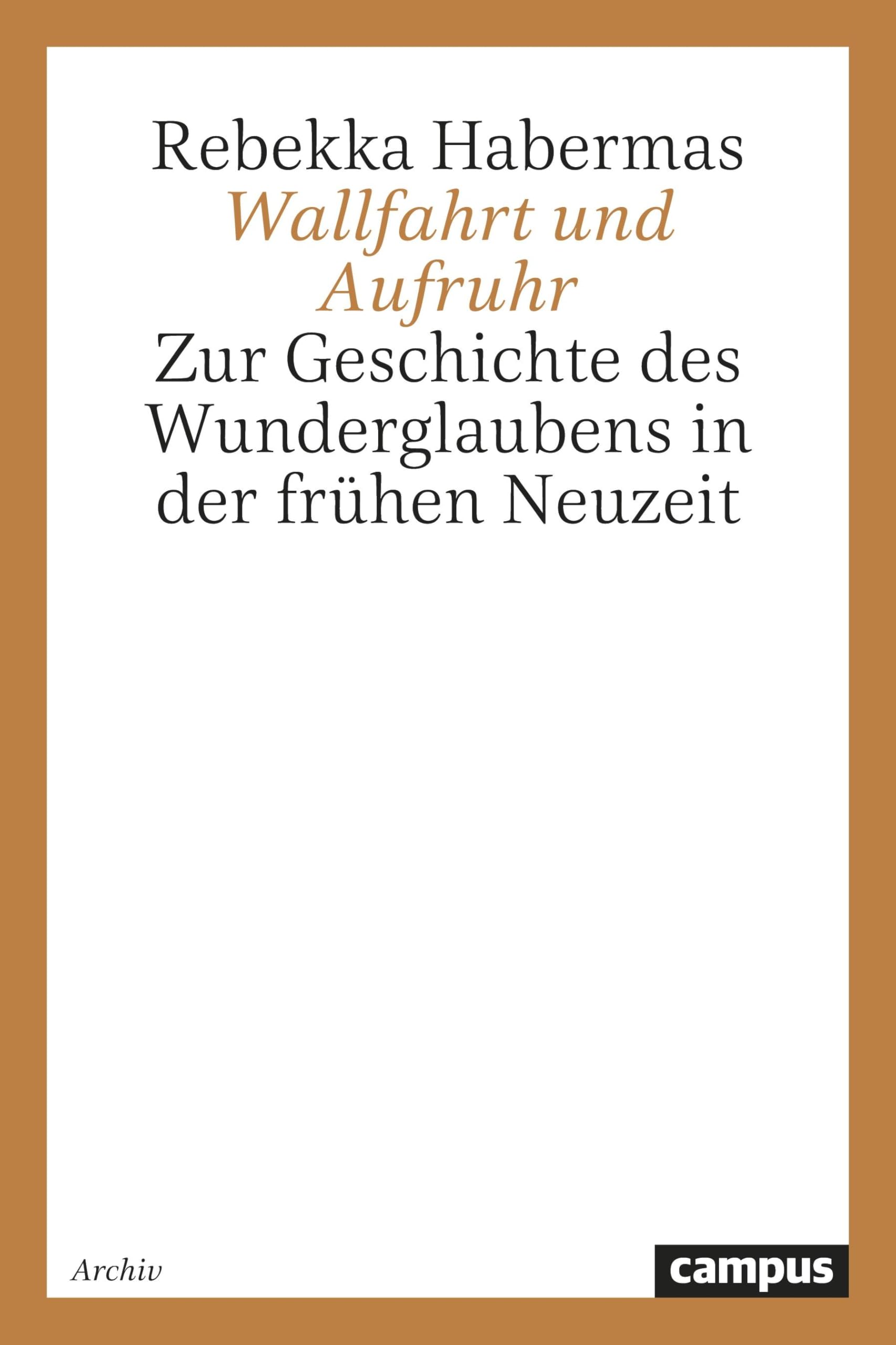 Wallfahrt und Aufruhr: Zur Geschichte des Wunderglaubens in der frühen Neuzeit (Historische Studien) Philosophy