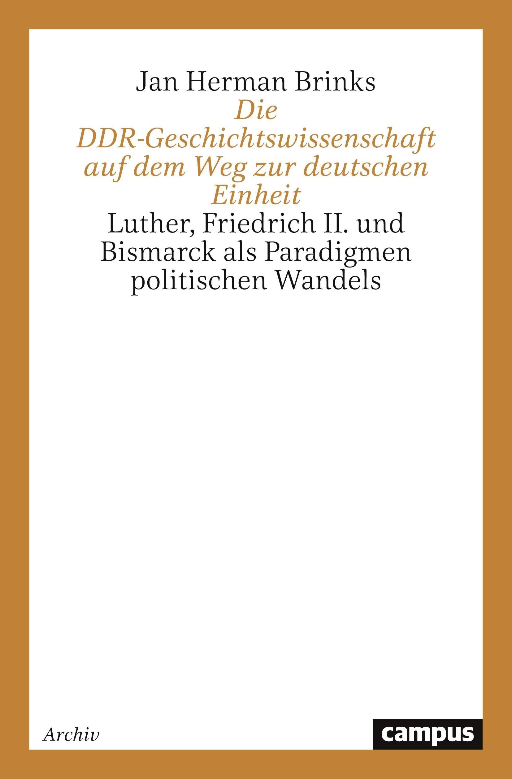 Die DDR - Geschichtswissenschaft auf dem Weg zur deutschen Einheit. Luther, Friedrich II. und Bismarck als Paradigmen politischen Wandels Social Sciences