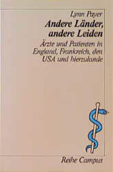 Andere Länder, andere Leiden: Ärzte und Patienten in England, Frankreich, den USA und hierzulande (Reihe Campus) Medicine