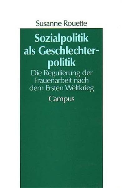 Sozialpolitik als Geschlechterpolitik: Die Regulierung der Frauenarbeit nach dem Ersten Weltkrieg (Geschichte und Geschlechter) Politics & History