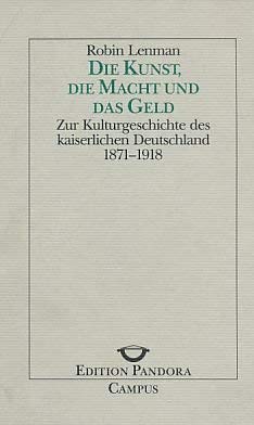 Die Kunst, die Macht und das Geld: Zur Kulturgeschichte des kaiserlichen Deutschland 1871-1918 (Edition Pandora) Business, Finance & Career