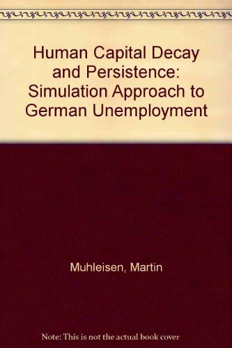 Human Capital Decay and Persistence: A Simulation Approach to German Unemployment (Studien zur Arbeitsmarktforschung) Social Sciences