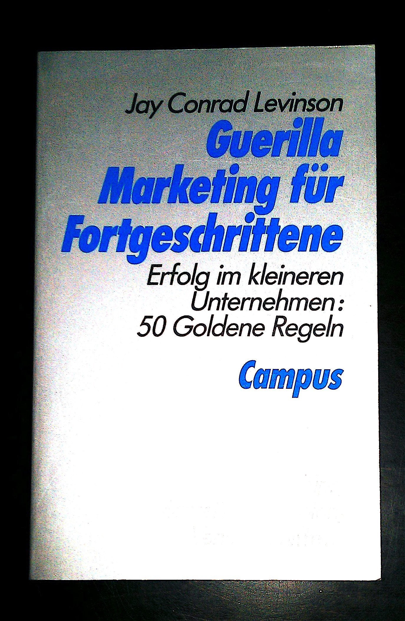 Guerilla Marketing für Fortgeschrittene: Erfolg im kleineren Unternehmen: 50 goldene Regeln Business, Finance & Career