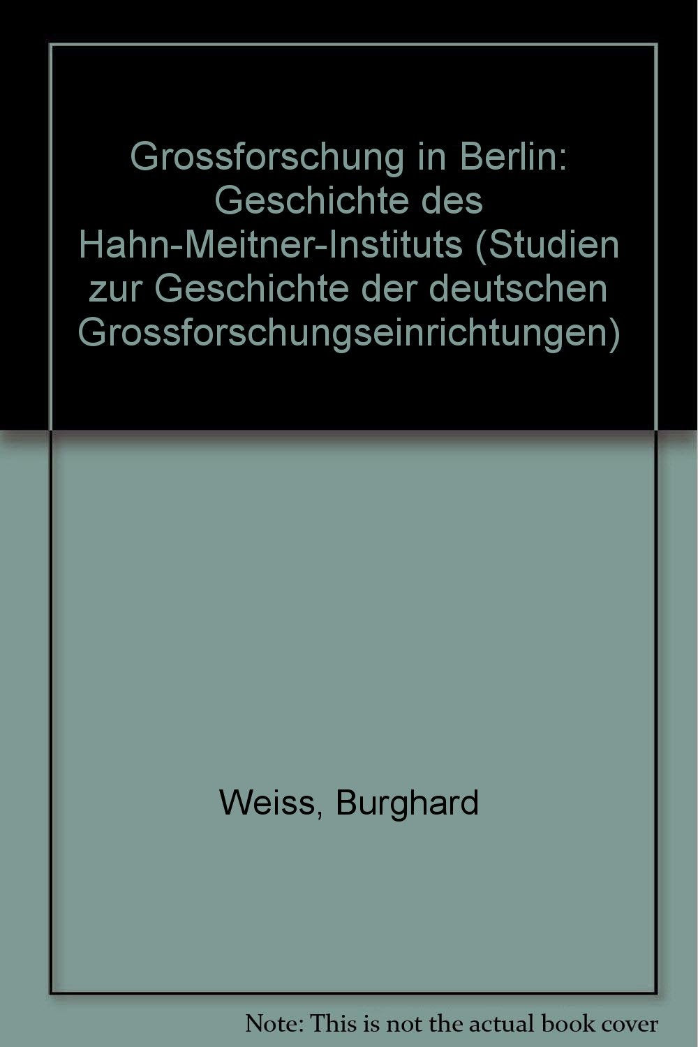 Großforschung in Berlin: Geschichte des Hahn-Meitner-Instituts 1955-1980 (Studie zur Geschichte der deutschen Großforschungseinrichtungen) Business & Technology