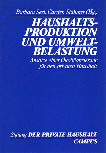 Haushaltsproduktion und Umweltbelastung: Ansätze einer Ökobilanzierung für den privaten Haushalt (Stiftung »Der Private Haushalt«) Business, Finance & Career