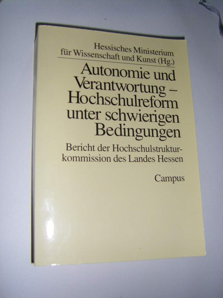 Autonomie und Verantwortung - Hochschulreform unter schwierigen Bedingungen: Bericht der Hochschulstrukturkommission des Landes Hessen Books