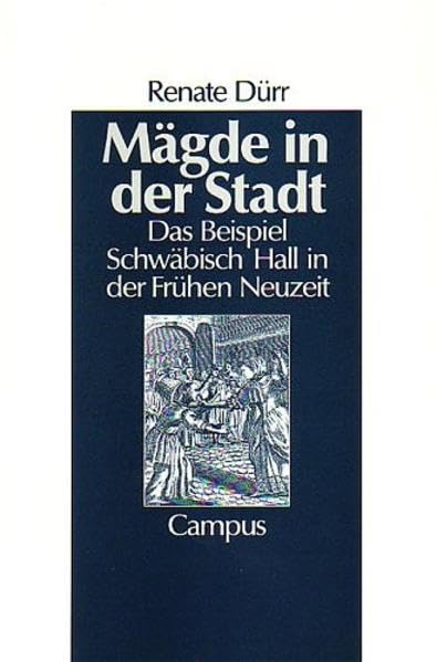 Mägde in der Stadt: Das Beispiel Schwäbisch Hall in der Frühen Neuzeit (Geschichte und Geschlechter) Politics & History