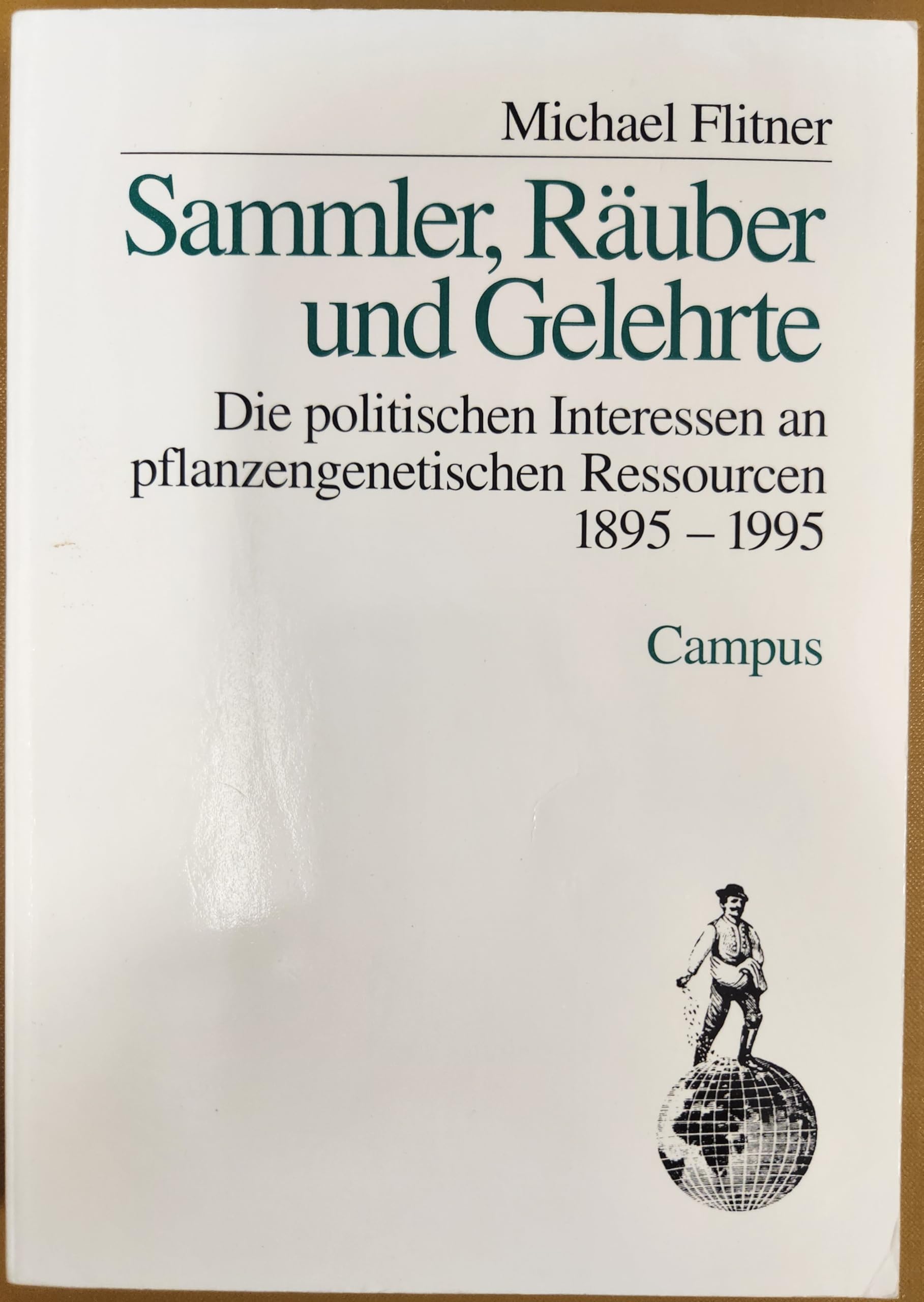 Sammler, Räuber und Gelehrte: Die politischen Interessen an pflanzengenetischen Ressourcen 1895-1995 Natural Sciences