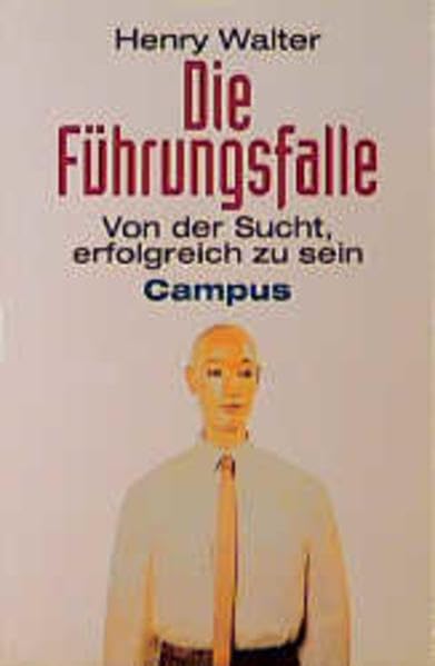 Die Führungsfalle: Von der Sucht, erfolgreich zu sein Business, Finance & Career