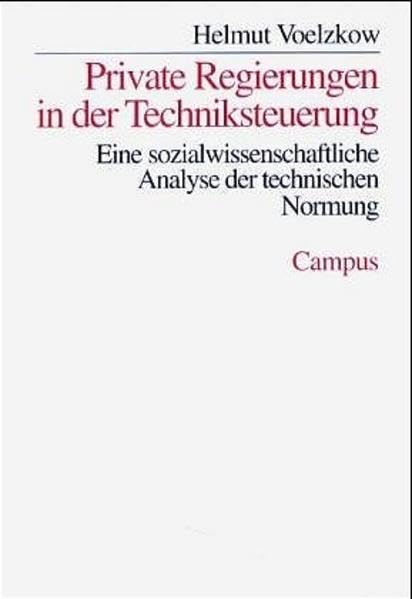 Private Regierungen in der Techniksteuerung: Eine sozialwissenschaftliche Analyse der technischen Normung (Schriften aus dem MPI für Gesellschaftsforschung) Books