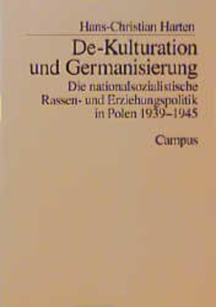 De-Kulturation und Germanisierung. Die nationalsozialistische Rassen- und Erziehungspolitik in Polen 1939-1945.: Die nationalsozialistische Rassen- und Erziehungsspolitik in Polen 1939-1945 German history