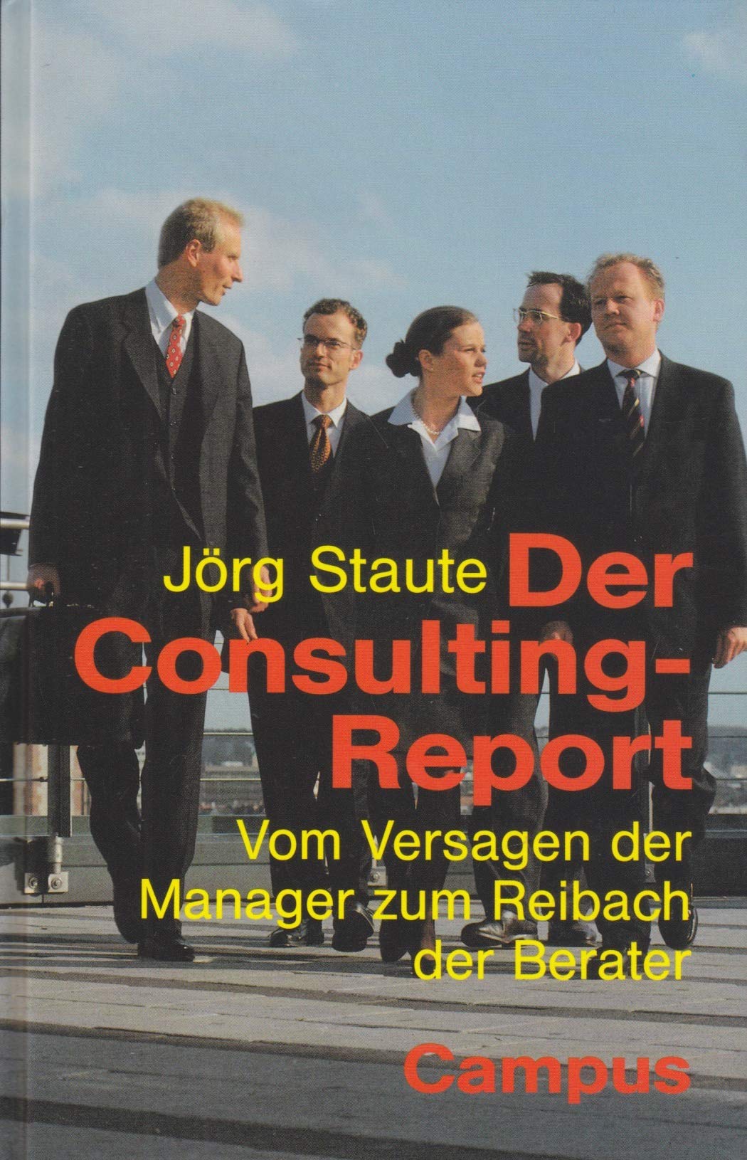 Der Consulting-Report: Vom Versagen der Manager zum Reibach der Berater Business, Finance & Career