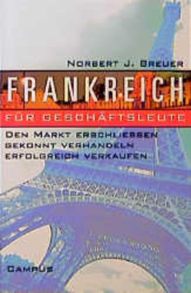 Frankreich für Geschäftsleute: Den Markt erschließen, gekonnt verhandeln, erfolgreich verkaufen Business, Finance & Career