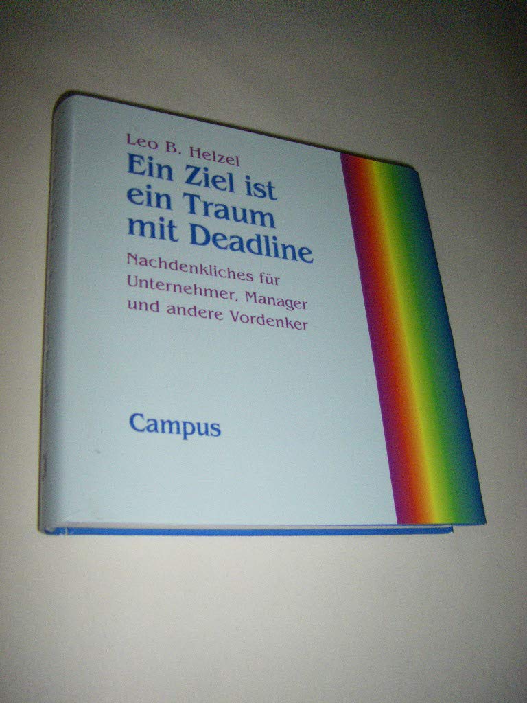 Ein Ziel ist ein Traum mit Deadline: Nachdenkliches für Unternehmer, Manager und andere Vordenker Business, Finance & Career