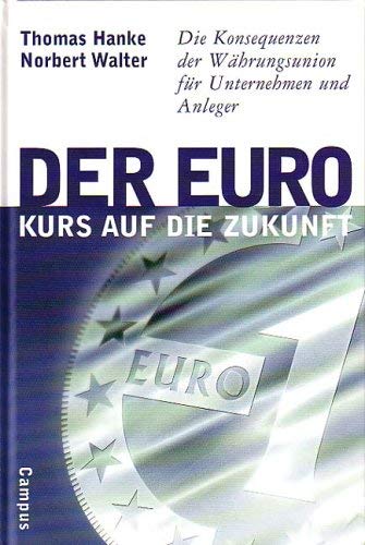 Der Euro - Kurs auf die Zukunft: Die Konsequenzen der Währungsunion für Unternehmen und Anleger Business & Technology
