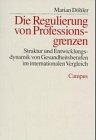 Die Regulierung von Professionsgrenzen: Struktur und Entwicklungsdynamik von Gesundheitsberufen im internationalen Vergleich (Schriften aus dem MPI für Gesellschaftsforschung) Medicine