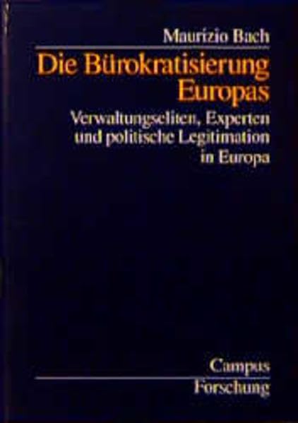 Die Bürokratisierung Europas: Verwaltungseliten, Experten und politische Legitimation in der Europäischen Union (Campus Forschung) Law