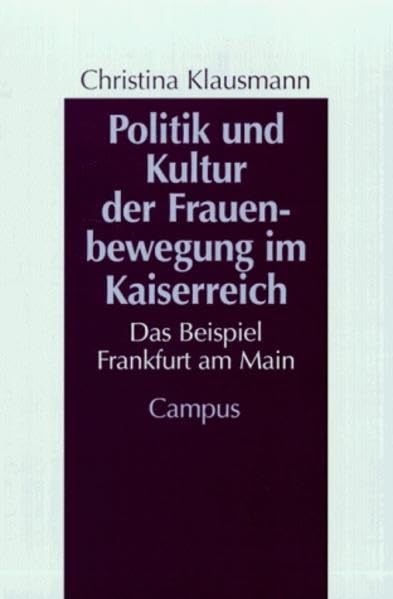 Politik und Kultur der Frauenbewegung im Kaiserreich: Das Beispiel Frankfurt am Main (Geschichte und Geschlechter) Politics & History