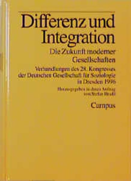 Differenz und Integration. Die Zukunft moderner Gesellschaften: Verhandlungen des 28. Kongresses der Deutschen Gesellschaft für Soziologie in Dresden 1996 (Soziologiekongressband) Politics & History