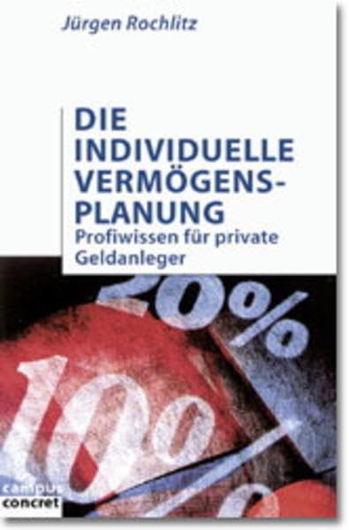 Die individuelle Vermögensplanung: Profiwissen für private Geldanleger (campus concret) Business, Finance & Career