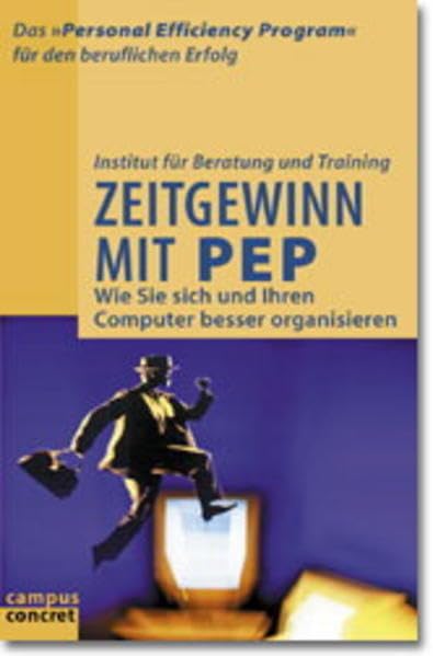 Zeitgewinn mit PEP: Wie Sie sich und Ihren Computer besser organisieren (campus concret) Business, Finance & Career
