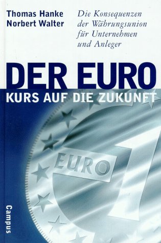 Der Euro - Kurs auf die Zukunft: Die Konsequenzen der Währungsunion für Unternehmen und Anleger Books