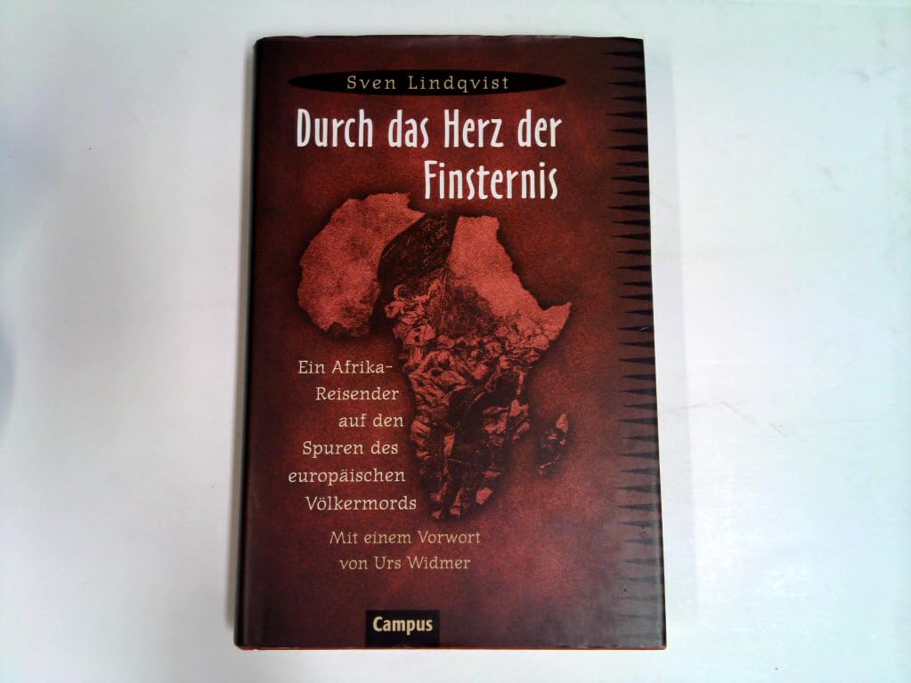 Durch das Herz der Finsternis: Ein Afrika-Reisender auf den Spuren des europäischen Völkermords Politics & History