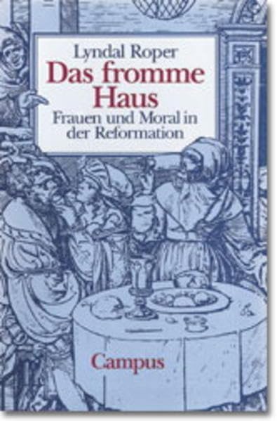 Das fromme Haus: Frauen und Moral in der Reformation Politics & History