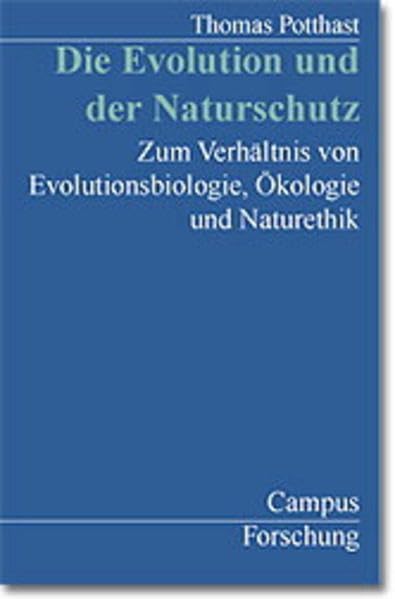 Die Evolution und der Naturschutz: Zum Verhältnis von Evolutionsbiologie, Ökologie und Naturethik (Campus Forschung) Philosophy