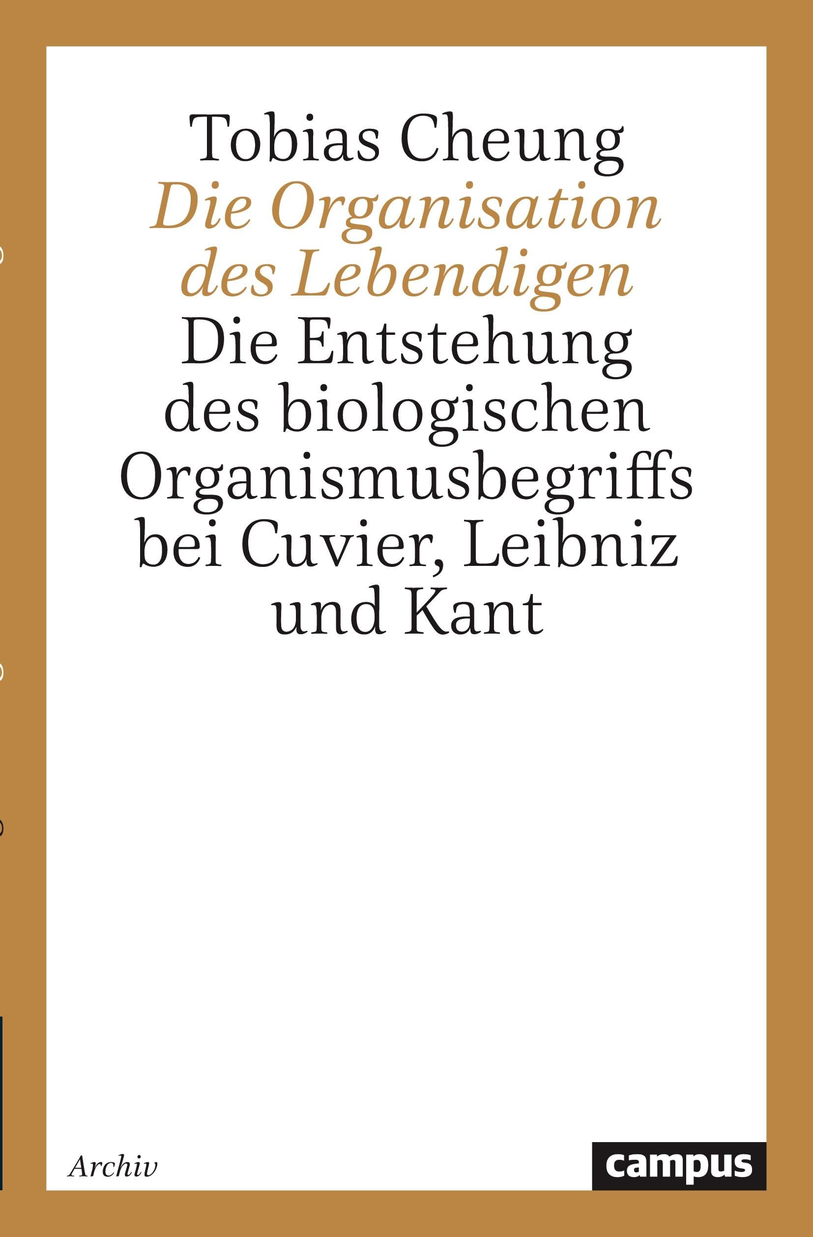 Die Organisation des Lebendigen: Zur Entstehung des biologischen Organismusbegriffs bei Cuvier, Leibniz und Kant: Die Entstehung des biologischen ... Cuvier, Leibniz und Kant (Campus Forschung) Philosophy