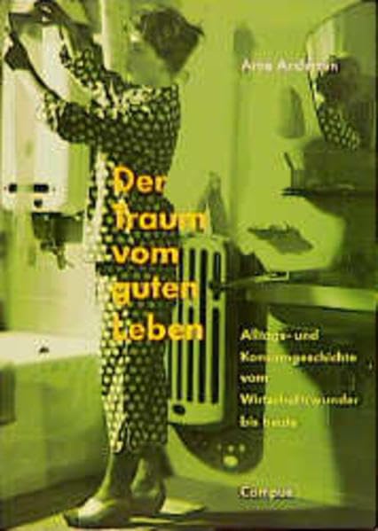 Der Traum vom guten Leben: Alltags- und Konsumgeschichte vom Wirtschaftswunder bis heute German history