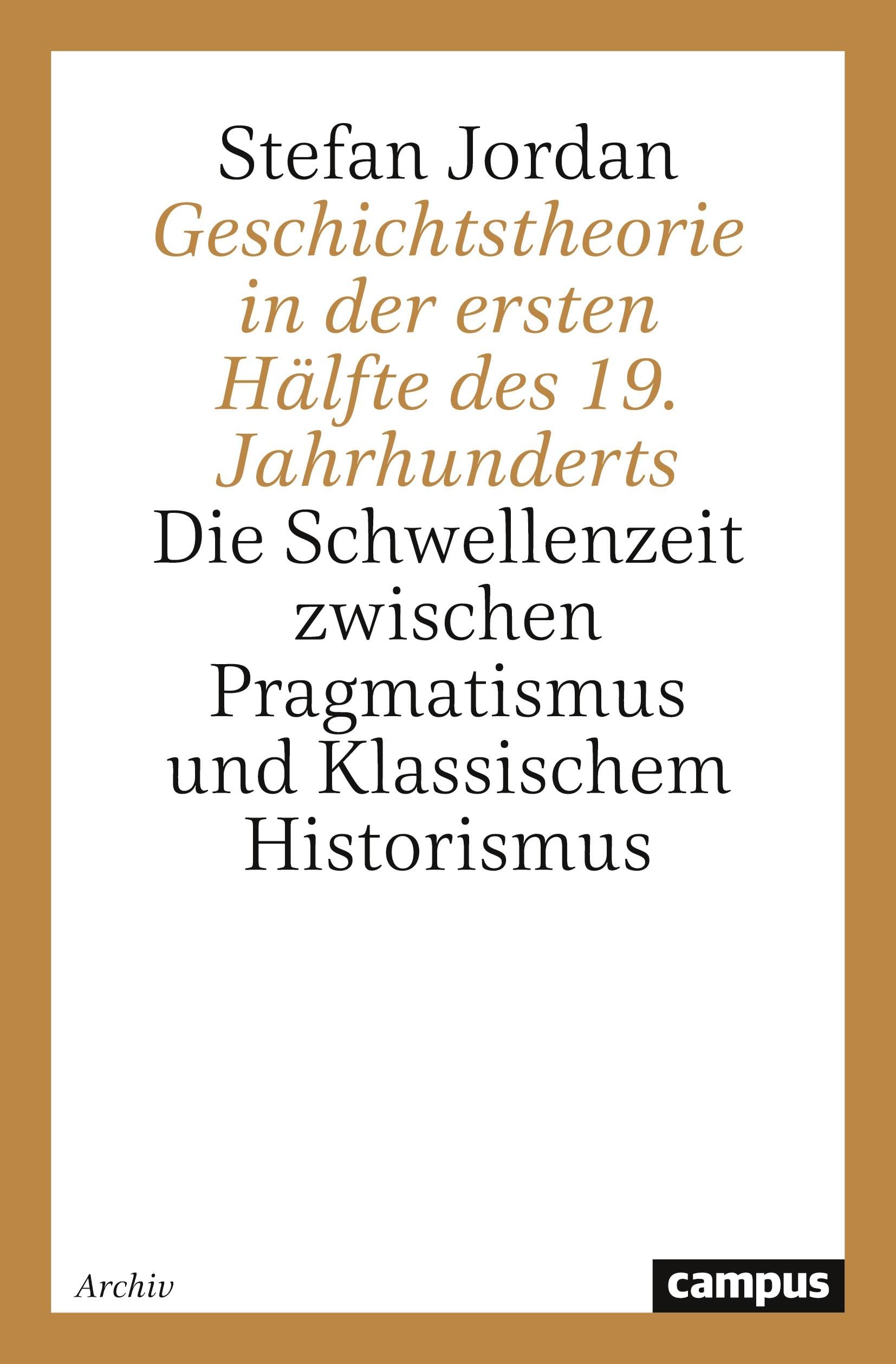 Geschichtstheorie in der ersten Hälfte des 19. Jahrhunderts: Die Schwellenzeit zwischen Pragmatismus und Klassischem Historismus (Campus Forschung) Philosophy