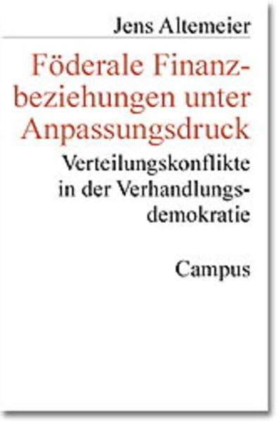 Föderale Finanzbeziehungen unter Anpassungsdruck: Verteilungskonflikte in der Verhandlungsdemokratie (Schriften aus dem MPI für Gesellschaftsforschung) Law