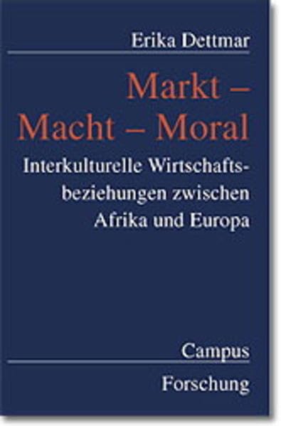 Markt - Macht - Moral: Interkulturelle Wirtschaftsbeziehungen zwischen Afrika und Europa (Campus Forschung) Business, Finance & Career