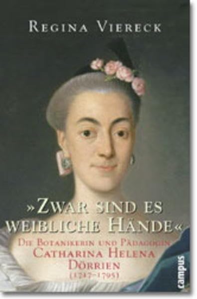 ' Zwar sind es weibliche Hände'. Die Botanikerin und Pädagogin Catharina Helena Dörrien (1717-1795) Science