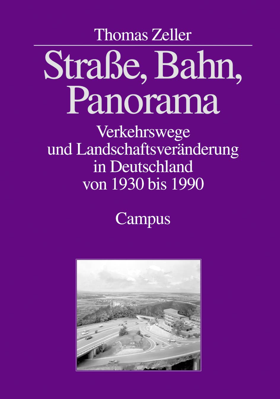 Straße, Bahn, Panorama: Verkehrswege und Landschaftsveränderung in Deutschland von 1930 bis 1990 (Beiträge zur Historischen Verkehrsforschung des Deutschen Museums, 3) Media & Communication
