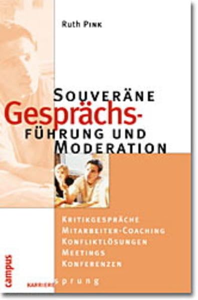 Souveräne Gesprächsführung und Moderation: Kritikgespräche - Mitarbeiter-Coaching - Konfliktlösung - Meetings - Präsentationen Business, Finance & Career