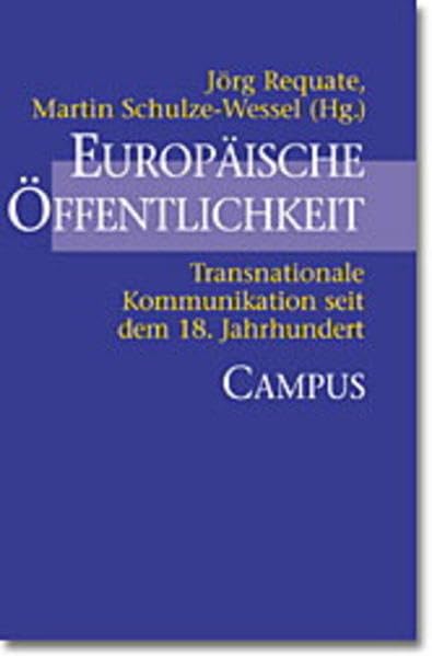 Europäische Öffentlichkeit: Transnationale Kommunikation seit dem 18. Jahrhundert Politics & History